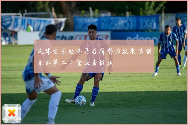 足球电竞经济是否有潜力发展为俱乐部第二主营业务板块