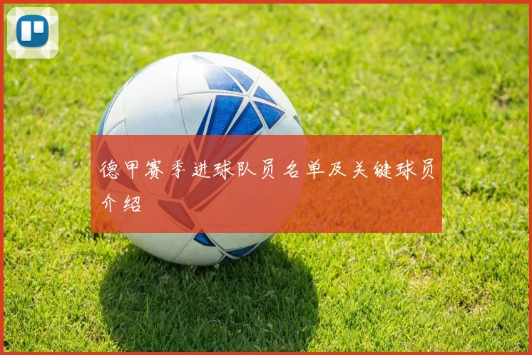 德甲赛季进球队员名单及关键球员介绍