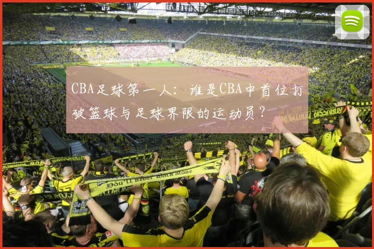 CBA足球第一人:谁是CBA中首位打破篮球与足球界限的运动员?